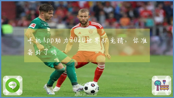 手机App助力2026世界杯竞猜，你准备好了吗