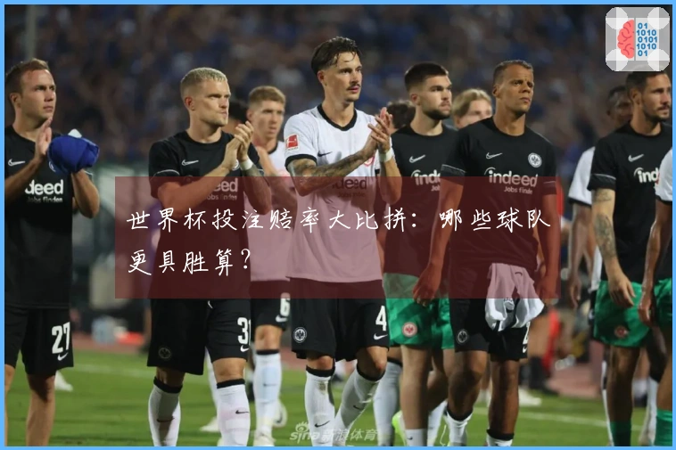 世界杯投注赔率大比拼：哪些球队更具胜算？