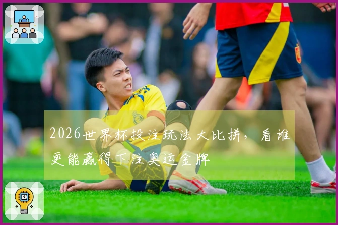 2026世界杯投注玩法大比拼，看谁更能赢得下注奥运金牌